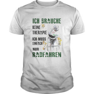 Ich Brauche Keine Therapie Ich Muss Einfach Nur Radfahren Shirt